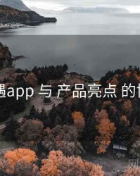 岛遇app 与 产品亮点 的协同