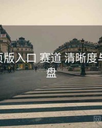 电鸽网页版入口 赛道 清晰度与缓存 复盘