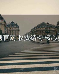 岛遇官网 收费结构 核心要点