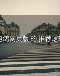 围绕 电鸽网页版 的 推荐逻辑 思路