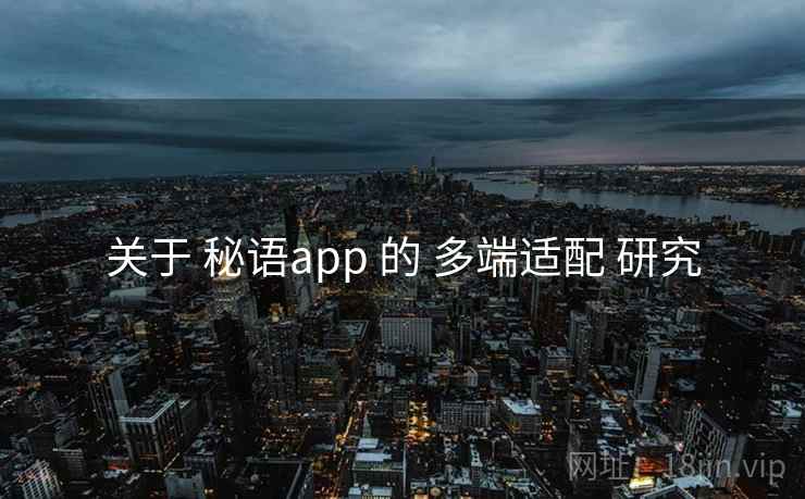 关于 秘语app 的 多端适配 研究 关于 秘语app 的 多端适配 研究
